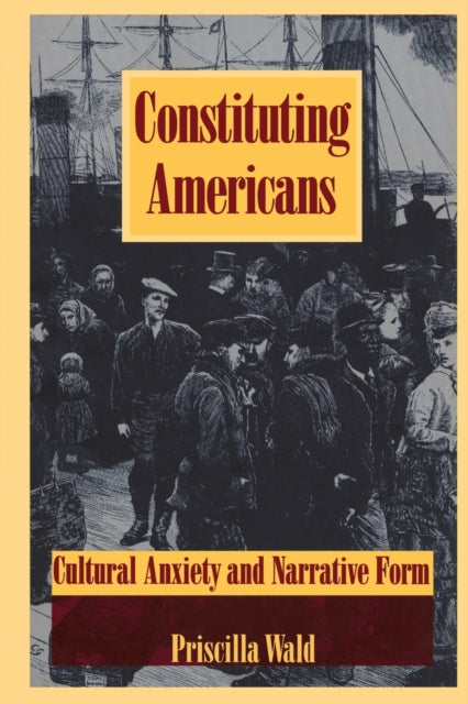 Constituting Americans: Cultural Anxiety and Narrative Form