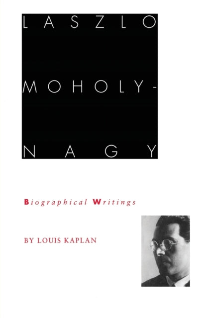 Laszlo Moholy-Nagy: Biographical Writings