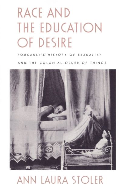 Race and the Education of Desire: Foucault's History of Sexuality and the Colonial Order of Things