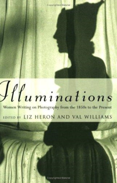 Illuminations: Women Writing on Photography From the 1850s to the Present