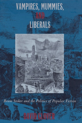 Vampires, Mummies and Liberals: Bram Stoker and the Politics of Popular Fiction