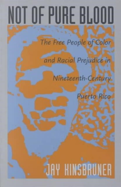 Not of Pure Blood: The Free People of Color and Racial Prejudice in Nineteenth-Century Puerto Rico