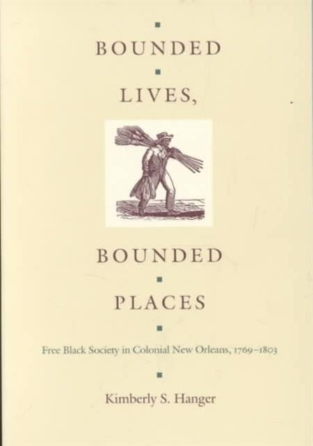 Bounded Lives, Bounded Places: Free Black Society in Colonial New Orleans, 1769–1803