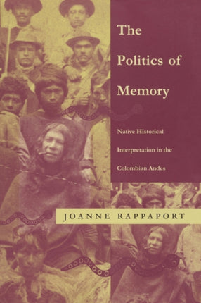 The Politics of Memory: Native Historical Interpretation in the Colombian Andes