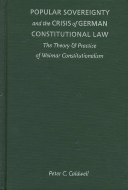 Popular Sovereignty and the Crisis of German Constitutional Law: The Theory and Practice of Weimar Constitutionalism