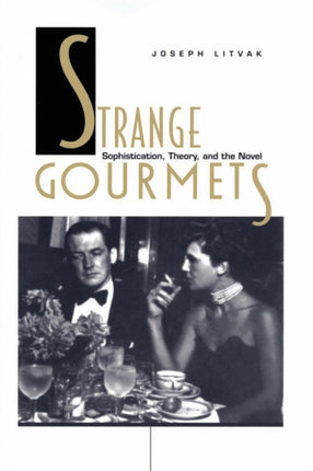 Strange Gourmets: Sophistication, Theory, and the Novel