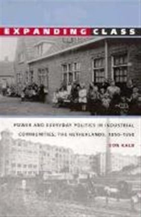 Expanding Class: Power and Everyday Politics in Industrial Communities, The Netherlands 1850–1950