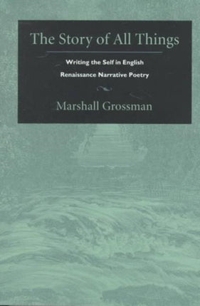 The Story of All Things: Writing the Self in English Renaissance Narrative Poetry