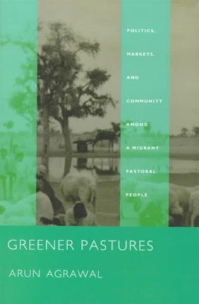 Greener Pastures: Politics, Markets, and Community among a Migrant Pastoral People