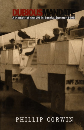 Dubious Mandate  A Memoir of the UN in Bosnia Summer 1995