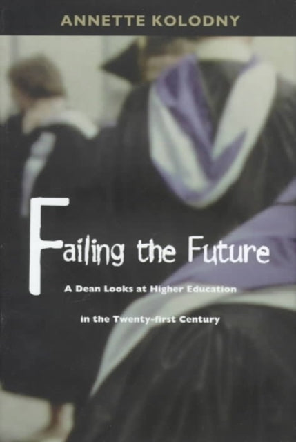 Failing the Future: A Dean Looks at Higher Education in the Twenty-first Century