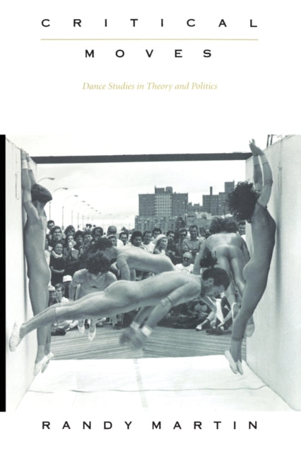 Critical Moves: Dance Studies in Theory and Politics