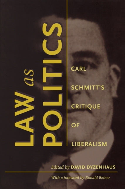 Law as Politics: Carl Schmitt’s Critique of Liberalism