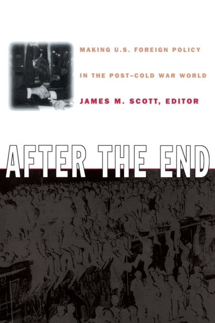 After the End: Making U.S. Foreign Policy in the Post-Cold War World