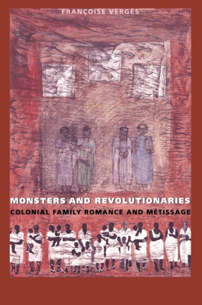 Monsters and Revolutionaries: Colonial Family Romance and Metissage