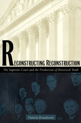 Reconstructing Reconstruction: The Supreme Court and the Production of Historical Truth