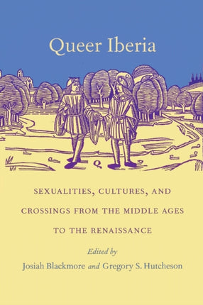 Queer Iberia: Sexualities, Cultures, and Crossings from the Middle Ages to the Renaissance