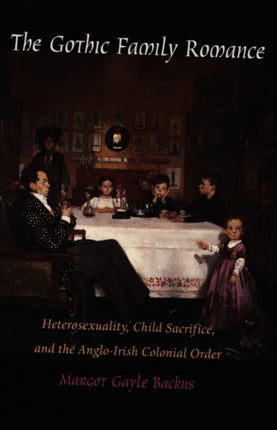 The Gothic Family Romance: Heterosexuality, Child Sacrifice, and the Anglo-Irish Colonial Order