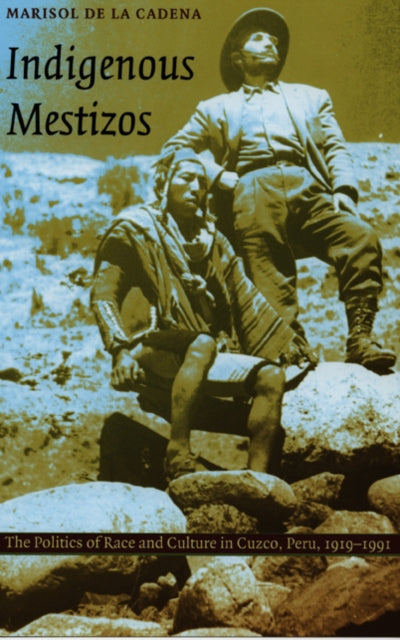 Indigenous Mestizos: The Politics of Race and Culture in Cuzco, Peru, 1919-1991