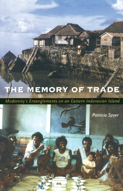 The Memory of Trade: Modernity's Entanglements on an Eastern Indonesian Island