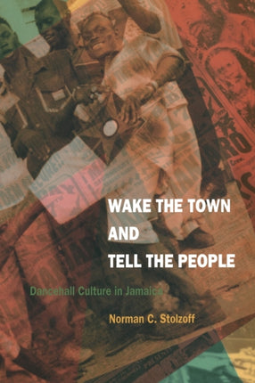 Wake the Town and Tell the People: Dancehall Culture in Jamaica