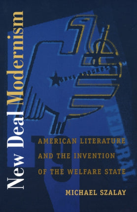 New Deal Modernism: American Literature and the Invention of the Welfare State