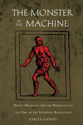 The Monster in the Machine: Magic, Medicine, and the Marvelous in the Time of the Scientific Revolution