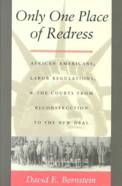 Only One Place of Redress: African Americans, Labor Regulations, and the Courts from Reconstruction to the New Deal