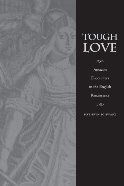 Tough Love: Amazon Encounters in the English Renaissance