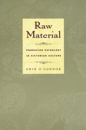 Raw Material: Producing Pathology in Victorian Culture