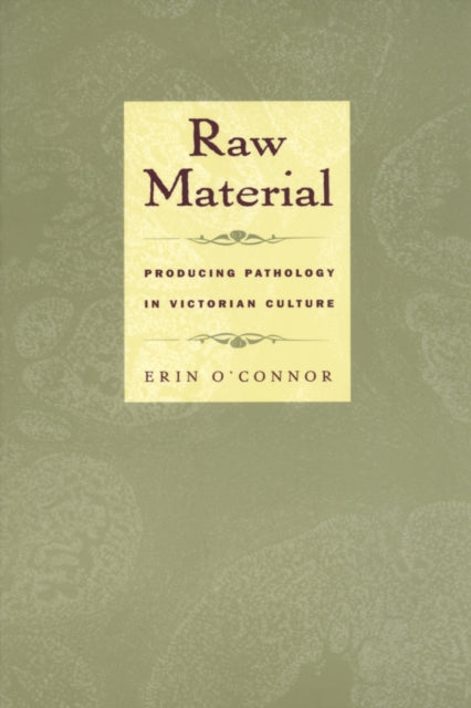 Raw Material: Producing Pathology in Victorian Culture