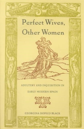 Perfect Wives, Other Women: Adultery and Inquisition in Early Modern Spain