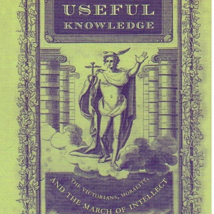 Useful Knowledge: The Victorians, Morality, and the March of Intellect