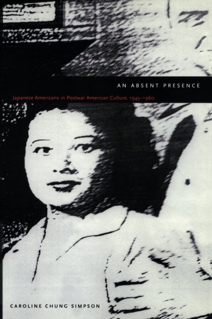 An Absent Presence: Japanese Americans in Postwar American Culture, 1945–1960