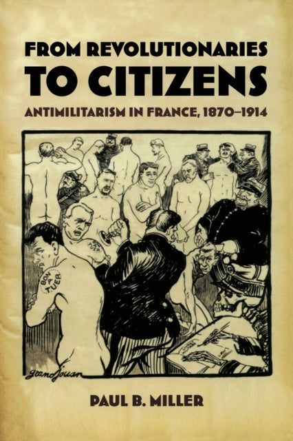 From Revolutionaries to Citizens: Antimilitarism in France, 1870–1914