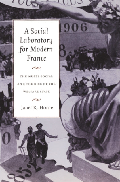 A Social Laboratory for Modern France: The Musée Social and the Rise of the Welfare State