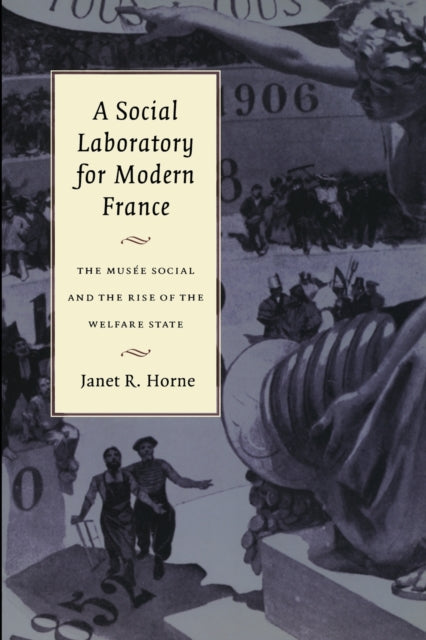 A Social Laboratory for Modern France: The Musée Social and the Rise of the Welfare State