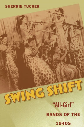 Swing Shift: "All-Girl" Bands of the 1940s