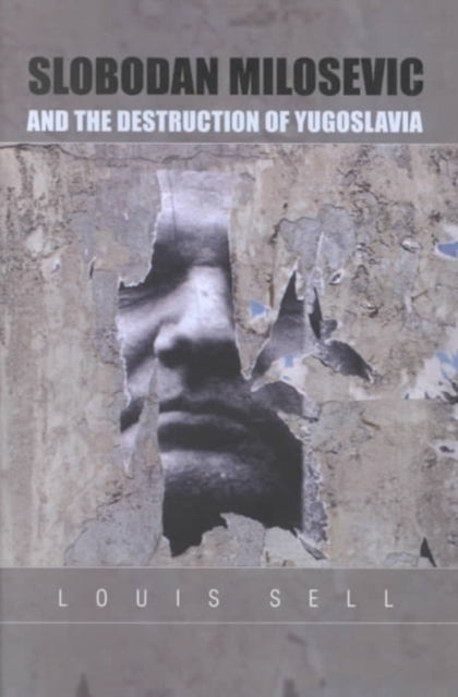 Slobodan Milosevic and the Destruction of Yugoslavia