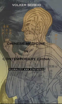 Chinese Medicine in Contemporary China: Plurality and Synthesis