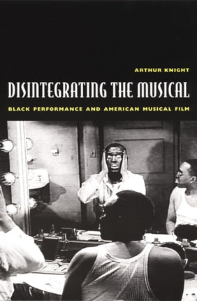 Disintegrating the Musical: Black Performance and American Musical Film