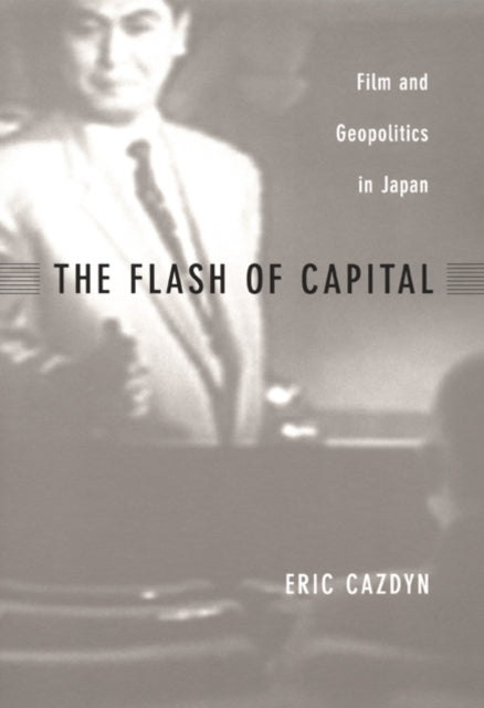 The Flash of Capital: Film and Geopolitics in Japan