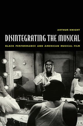 Disintegrating the Musical: Black Performance and American Musical Film