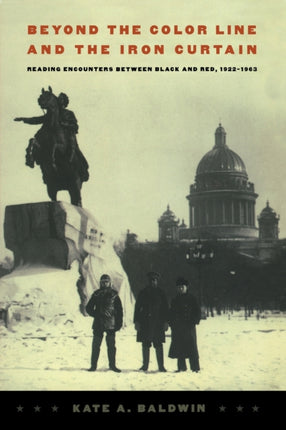 Beyond the Color Line and the Iron Curtain: Reading Encounters between Black and Red, 1922-1963