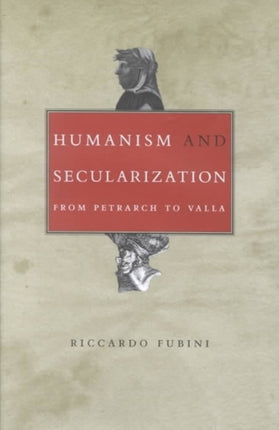 Humanism and Secularization: From Petrarch to Valla