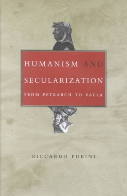 Humanism and Secularization: From Petrarch to Valla