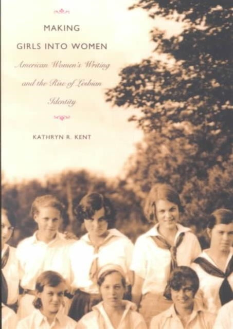 Making Girls into Women: American Women's Writing and the Rise of Lesbian Identity