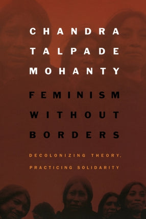 Feminism without Borders: Decolonizing Theory, Practicing Solidarity