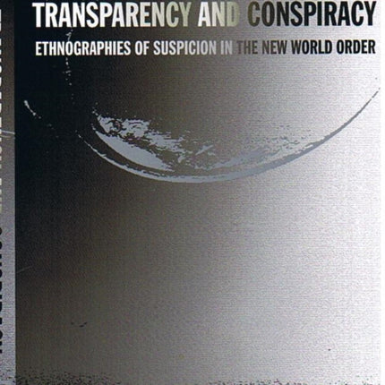 Transparency and Conspiracy: Ethnographies of Suspicion in the New World Order