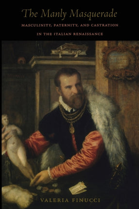 The Manly Masquerade: Masculinity, Paternity, and Castration in the Italian Renaissance